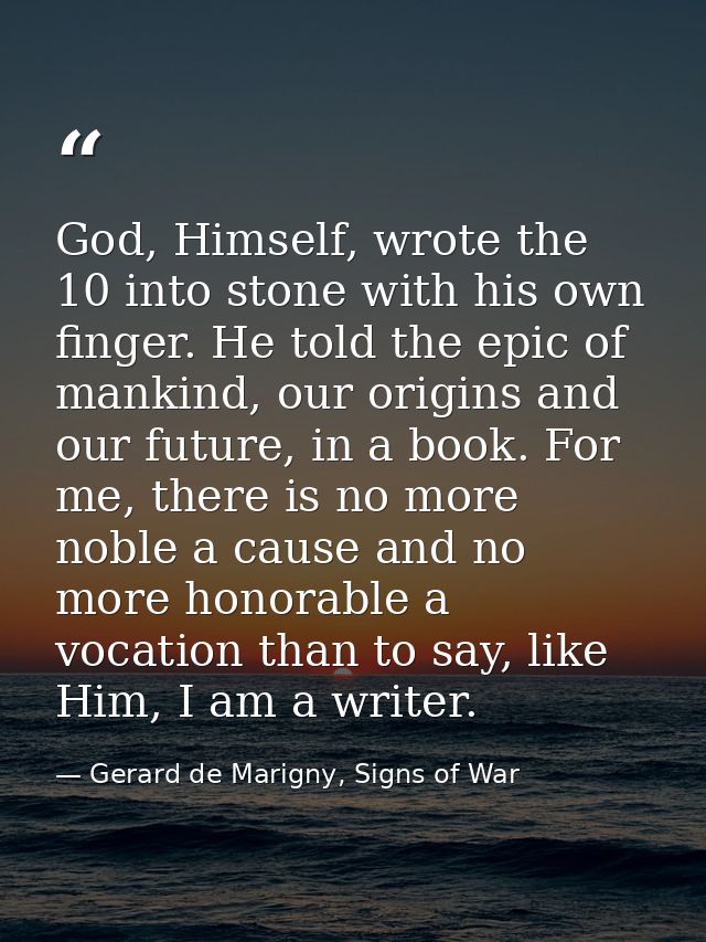 God, Himself, wrote the 10 into stone with his own finger. He told the epic of mankind, our origins and our future, in a — Gerard de Marigny, Signs of War