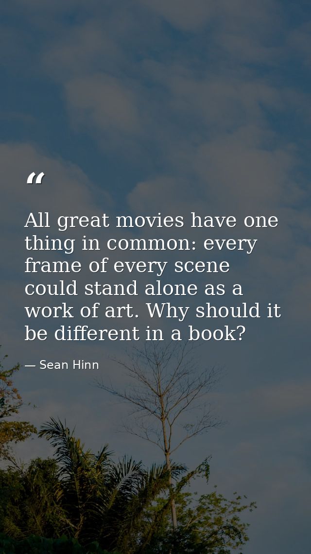 All great movies have one thing in common: every frame of every scene could stand alone as a work of art. Why should it  — Sean Hinn