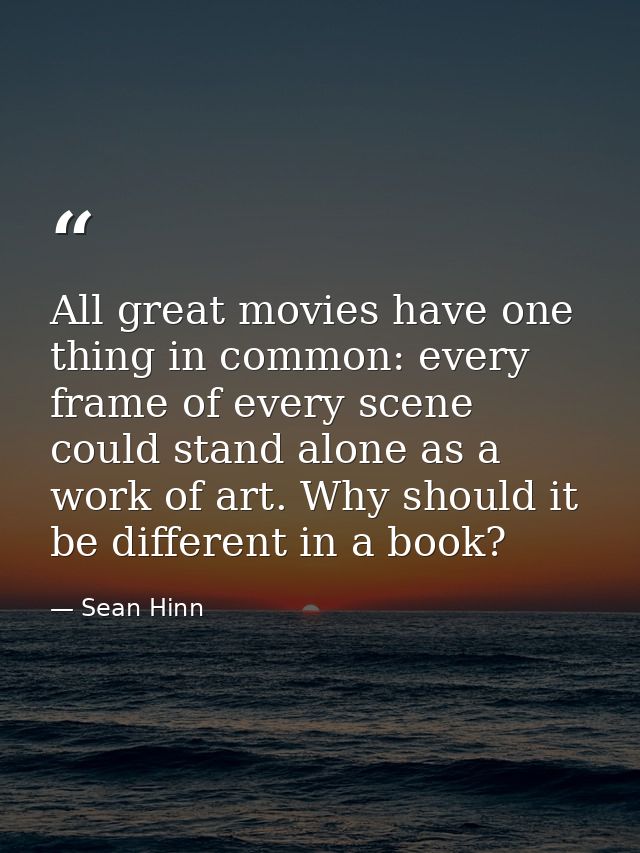 All great movies have one thing in common: every frame of every scene could stand alone as a work of art. Why should it  — Sean Hinn