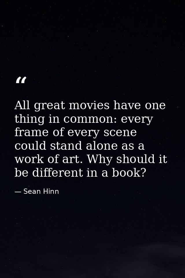 All great movies have one thing in common: every frame of every scene could stand alone as a work of art. Why should it  — Sean Hinn