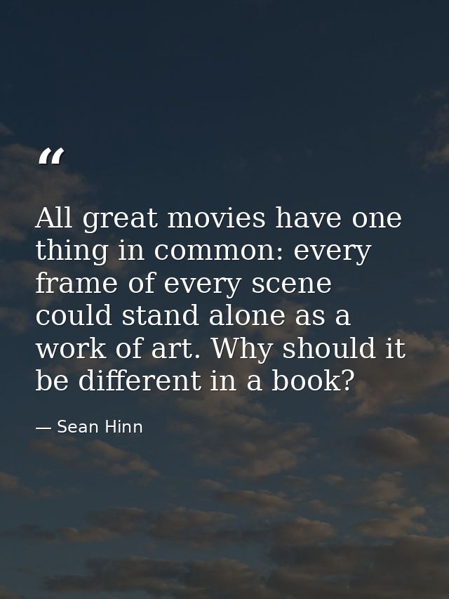 All great movies have one thing in common: every frame of every scene could stand alone as a work of art. Why should it  — Sean Hinn