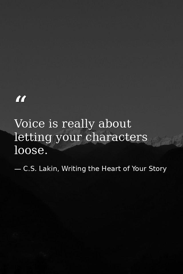 Voice is really about letting your characters loose. — C.S. Lakin, Writing the Heart of Your Story