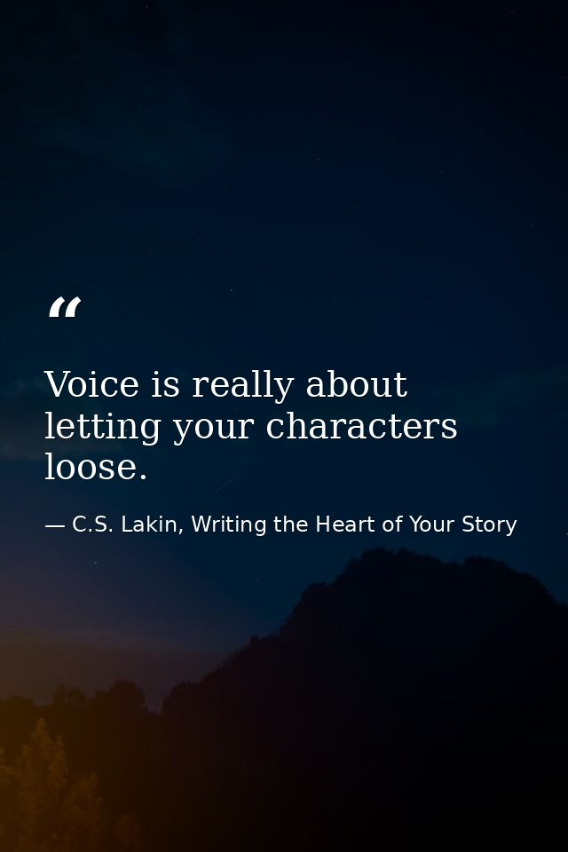 Voice is really about letting your characters loose. — C.S. Lakin, Writing the Heart of Your Story