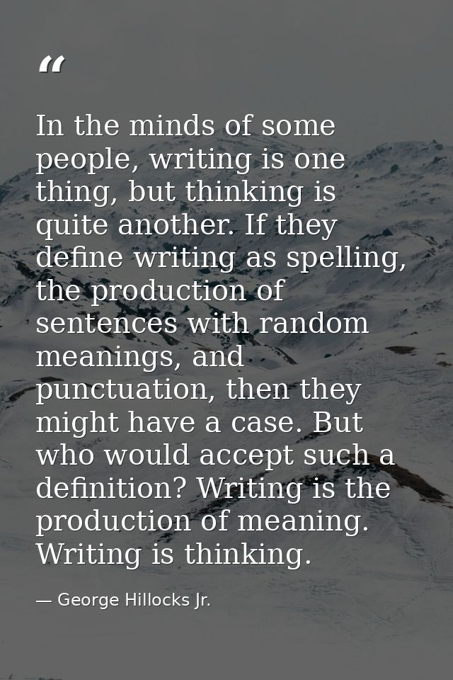 In the minds of some people, writing is one thing, but thinking is quite another. If they define writing as spelling, th — George Hillocks Jr.