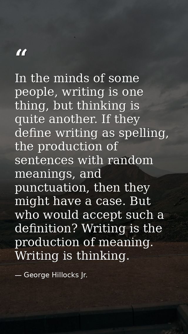 In the minds of some people, writing is one thing, but thinking is quite another. If they define writing as spelling, th — George Hillocks Jr.