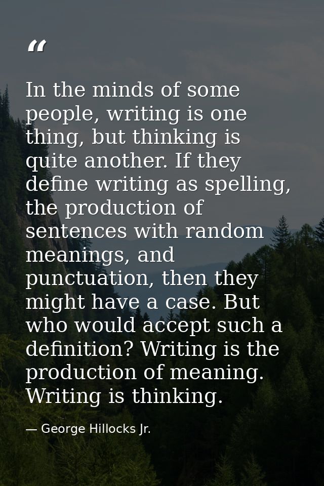 In the minds of some people, writing is one thing, but thinking is quite another. If they define writing as spelling, th — George Hillocks Jr.