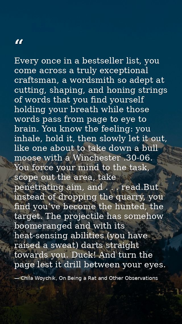 Every once in a bestseller list, you come across a truly exceptional craftsman, a wordsmith so adept at cutting, shaping — Chila Woychik, On Being a Rat and Other Observations