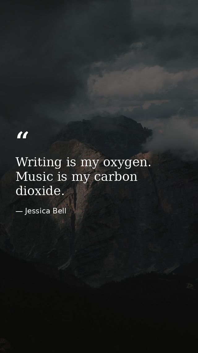 Writing is my oxygen. Music is my carbon dioxide. — Jessica Bell