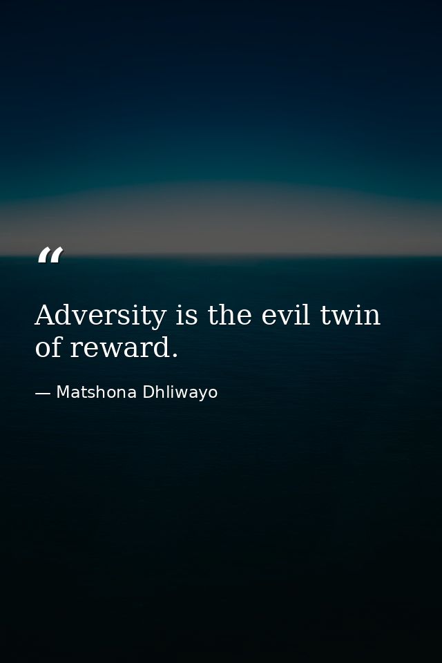 Adversity is the evil twin of reward. — Matshona Dhliwayo