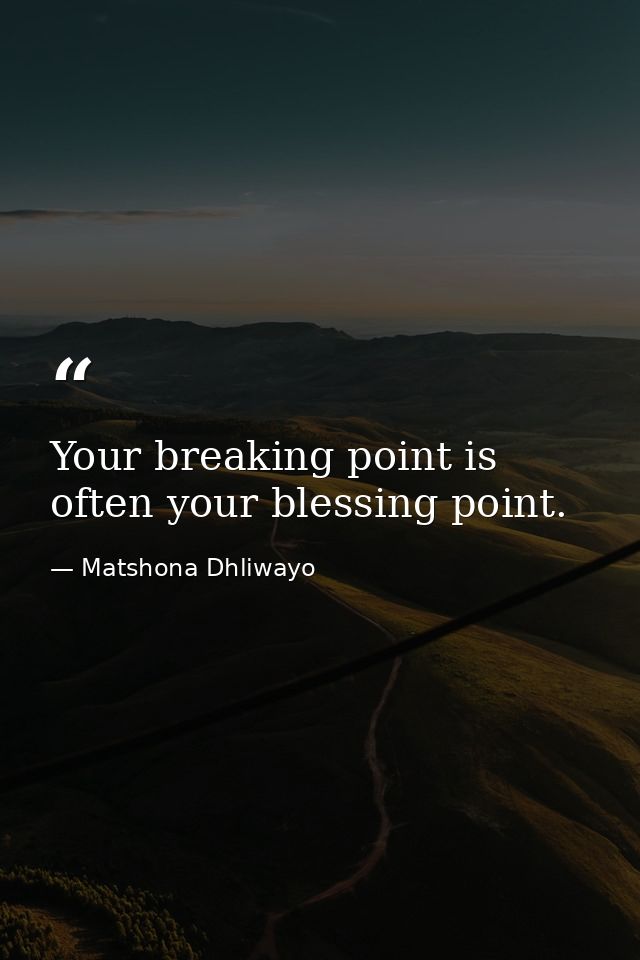 Your breaking point is often your blessing point. — Matshona Dhliwayo