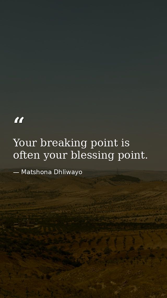 Your breaking point is often your blessing point. — Matshona Dhliwayo