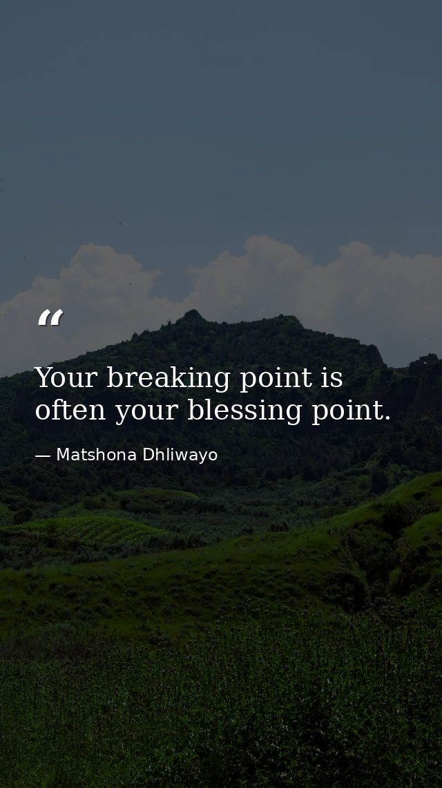 Your breaking point is often your blessing point. — Matshona Dhliwayo