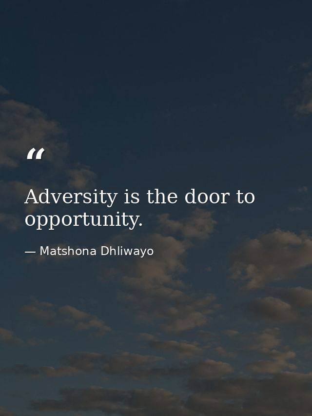 Adversity is the door to opportunity. — Matshona Dhliwayo