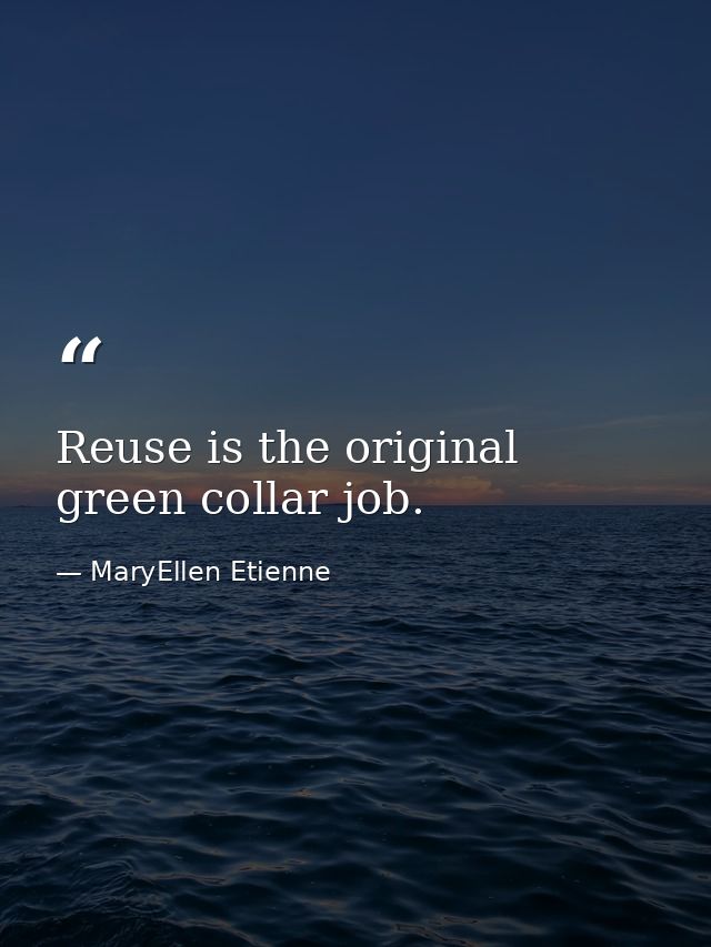 Reuse is the original green collar job. — MaryEllen Etienne