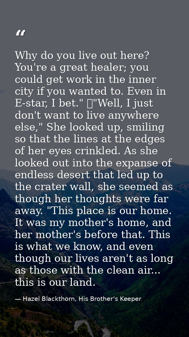 Why do you live out here? You're a great healer; you could get work in the inner city if you wanted to. Even in E-star,  — Hazel Blackthorn, His Brother's Keeper