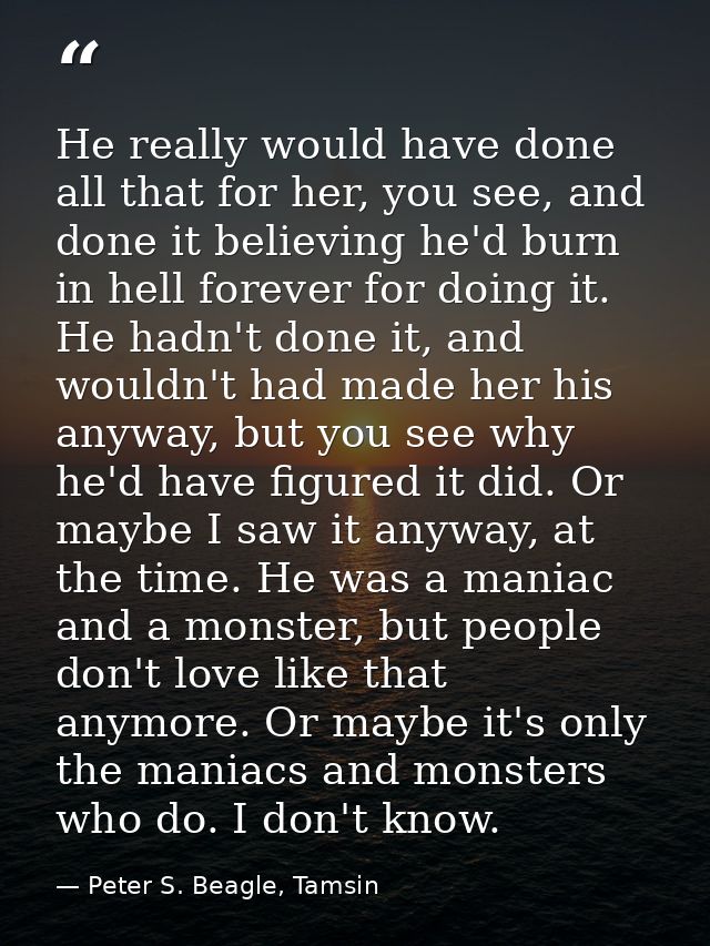 He really would have done all that for her, you see, and done it believing he'd burn in hell forever for doing it. He ha — Peter S. Beagle, Tamsin