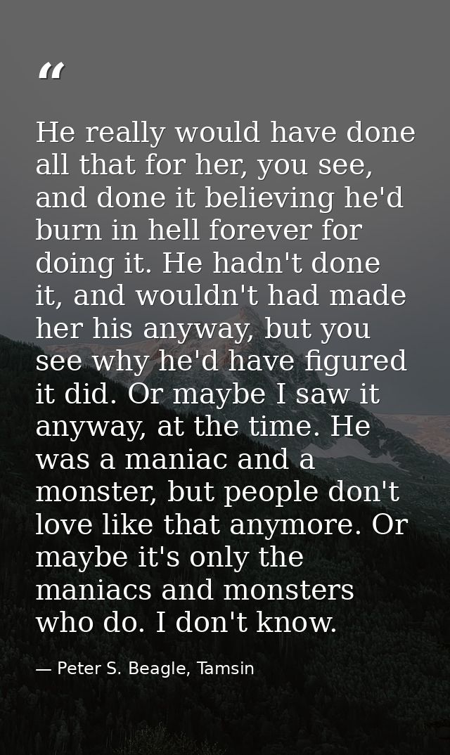 He really would have done all that for her, you see, and done it believing he'd burn in hell forever for doing it. He ha — Peter S. Beagle, Tamsin