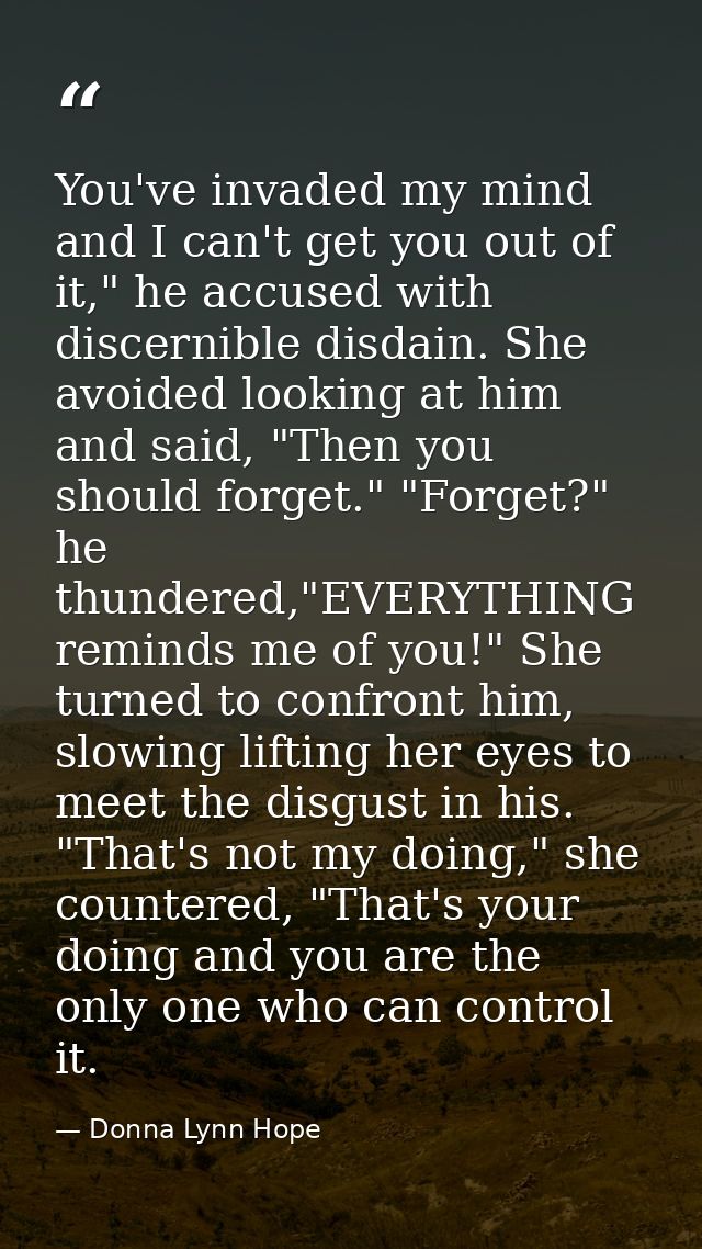 You've invaded my mind and I can't get you out of it," he accused with discernible disdain. She avoided looking at him a — Donna Lynn Hope