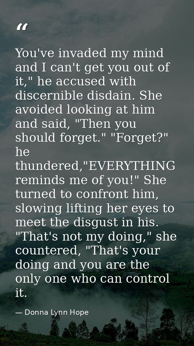 You've invaded my mind and I can't get you out of it," he accused with discernible disdain. She avoided looking at him a — Donna Lynn Hope