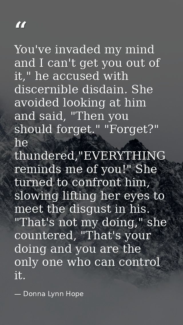 You've invaded my mind and I can't get you out of it," he accused with discernible disdain. She avoided looking at him a — Donna Lynn Hope