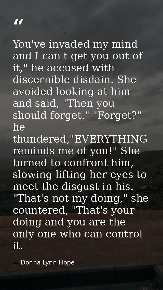 You've invaded my mind and I can't get you out of it," he accused with discernible disdain. She avoided looking at him a — Donna Lynn Hope