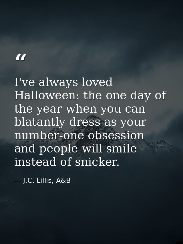 I've always loved Halloween: the one day of the year when you can blatantly dress as your number-one obsession and peopl — J.C. Lillis, A&B