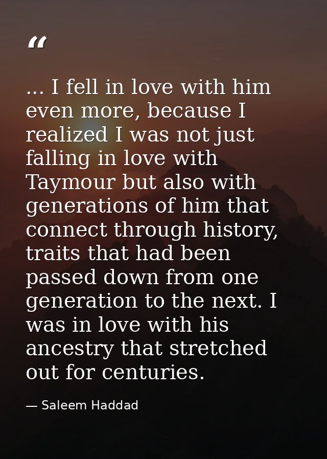... I fell in love with him even more, because I realized I was not just falling in love with Taymour but also with gene — Saleem Haddad