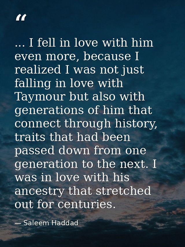 ... I fell in love with him even more, because I realized I was not just falling in love with Taymour but also with gene — Saleem Haddad