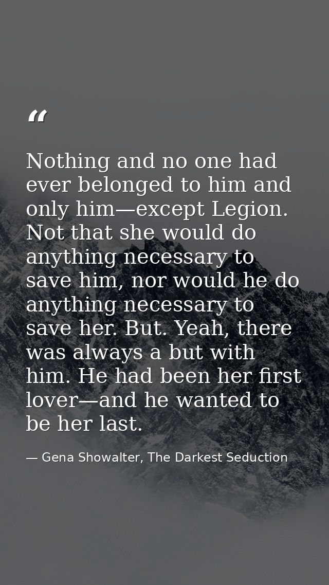 Nothing and no one had ever belonged to him and only him—except Legion. Not that she would do anything necessary to save — Gena Showalter, The Darkest Seduction