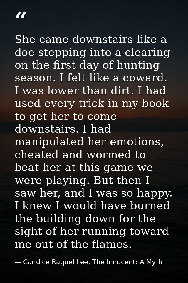 She came downstairs like a doe stepping into a clearing on the first day of hunting season. I felt like a coward. I was  — Candice Raquel Lee, The Innocent: A Myth