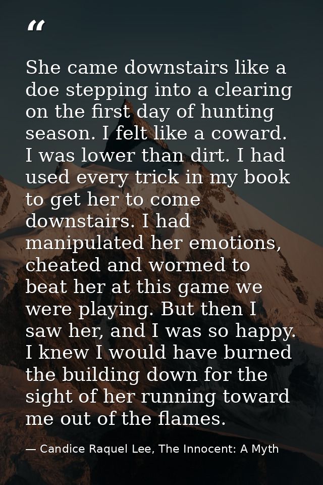 She came downstairs like a doe stepping into a clearing on the first day of hunting season. I felt like a coward. I was  — Candice Raquel Lee, The Innocent: A Myth