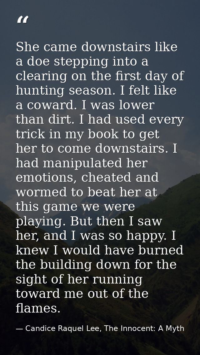 She came downstairs like a doe stepping into a clearing on the first day of hunting season. I felt like a coward. I was  — Candice Raquel Lee, The Innocent: A Myth