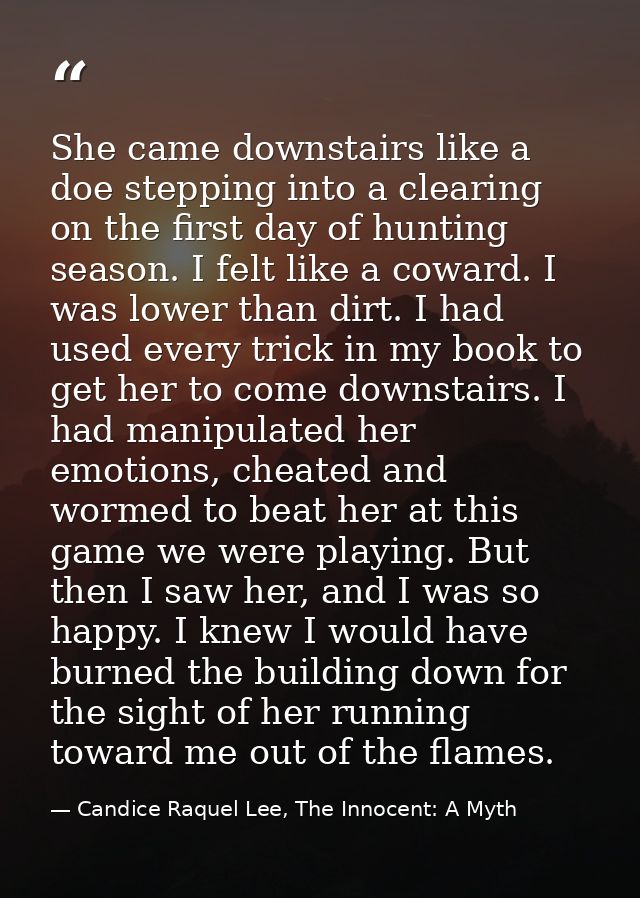 She came downstairs like a doe stepping into a clearing on the first day of hunting season. I felt like a coward. I was  — Candice Raquel Lee, The Innocent: A Myth