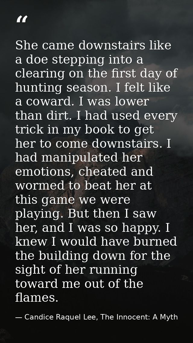 She came downstairs like a doe stepping into a clearing on the first day of hunting season. I felt like a coward. I was  — Candice Raquel Lee, The Innocent: A Myth