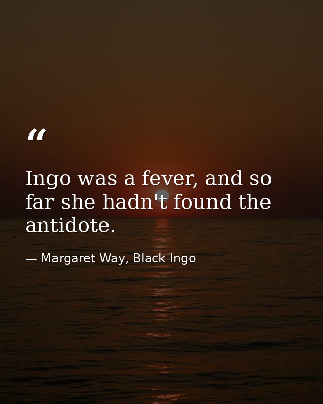 Ingo was a fever, and so far she hadn't found the antidote. — Margaret Way, Black Ingo