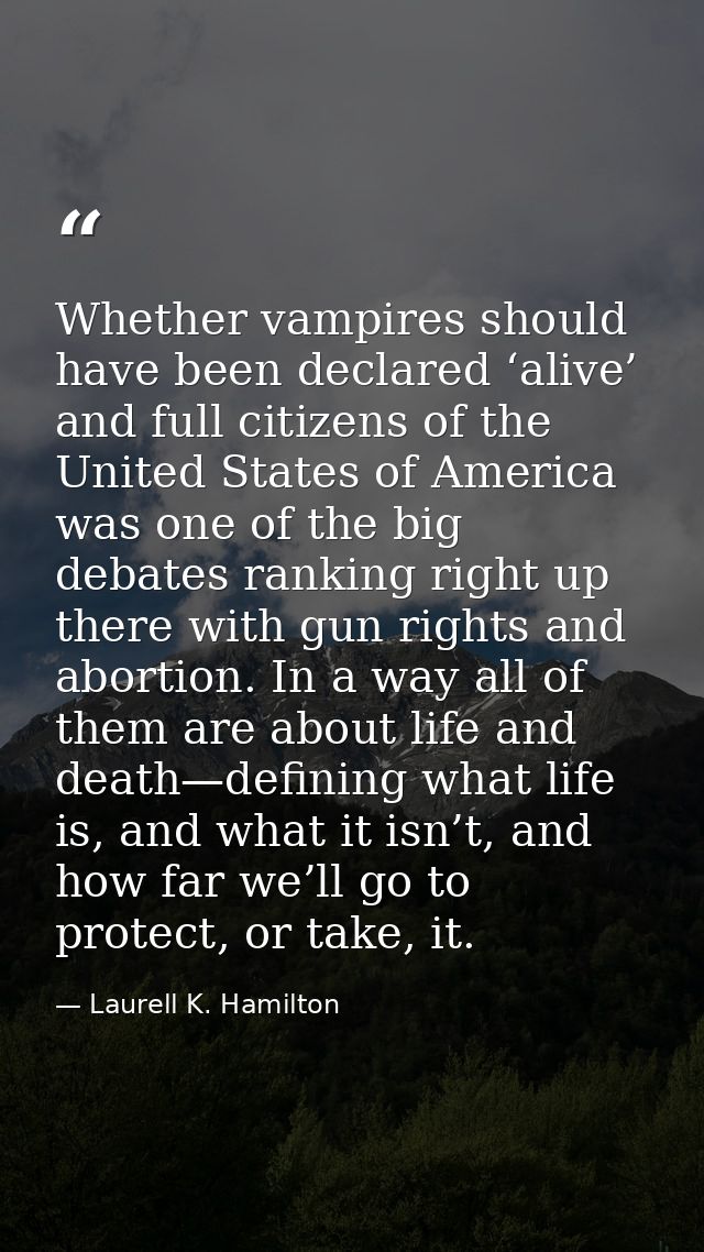 Whether vampires should have been declared ‘alive’ and full citizens of the United States of America was one of the big  — Laurell K. Hamilton