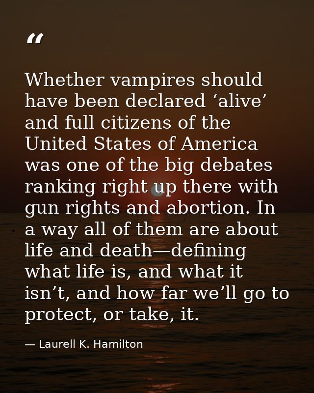 Whether vampires should have been declared ‘alive’ and full citizens of the United States of America was one of the big  — Laurell K. Hamilton