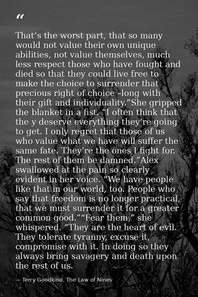 That’s the worst part, that so many would not value their own unique abilities, not value themselves, much less respect  — Terry Goodkind, The Law of Nines