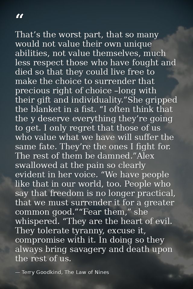 That’s the worst part, that so many would not value their own unique abilities, not value themselves, much less respect  — Terry Goodkind, The Law of Nines