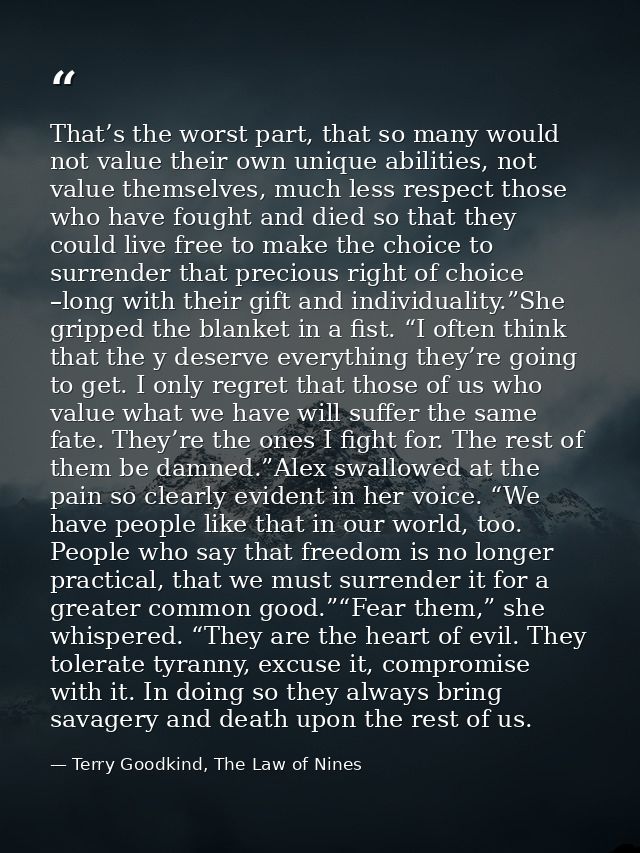That’s the worst part, that so many would not value their own unique abilities, not value themselves, much less respect  — Terry Goodkind, The Law of Nines