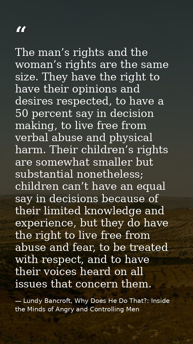 The man’s rights and the woman’s rights are the same size. They have the right to have their opinions and desires respec — Lundy Bancroft, Why Does He Do That?: Inside the Minds of Angry and Controlling Men