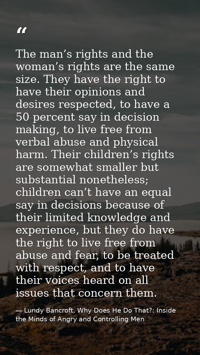 The man’s rights and the woman’s rights are the same size. They have the right to have their opinions and desires respec — Lundy Bancroft, Why Does He Do That?: Inside the Minds of Angry and Controlling Men