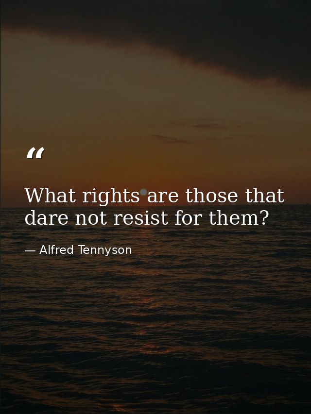 What rights are those that dare not resist for them? — Alfred Tennyson