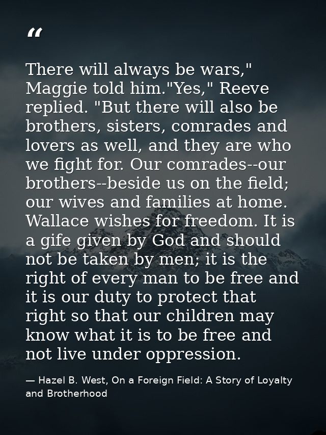There will always be wars," Maggie told him."Yes," Reeve replied. "But there will also be brothers, sisters, comrades an — Hazel B. West, On a Foreign Field: A Story of Loyalty and Brotherhood