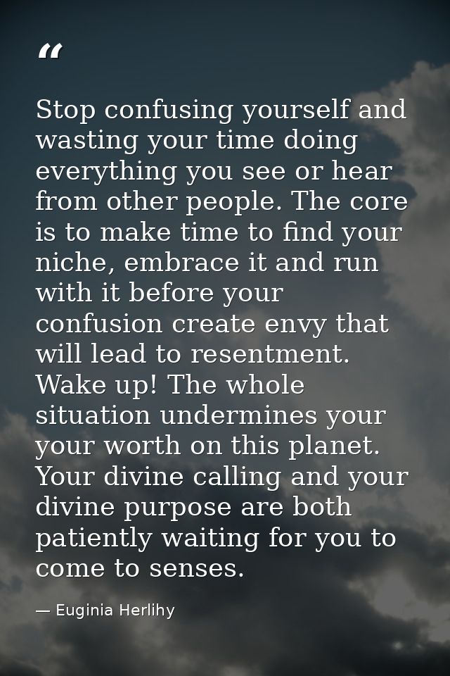 Stop confusing yourself and wasting your time doing everything you see or hear from other people. The core is to make ti — Euginia Herlihy