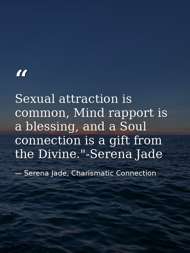 Sexual attraction is common, Mind rapport is a blessing, and a Soul connection is a gift from the Divine."-Serena Jade — Serena Jade, Charismatic Connection