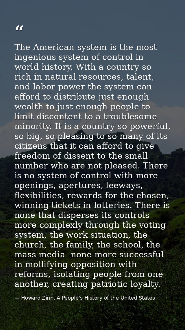 The American system is the most ingenious system of control in world history. With a country so rich in natural resource — Howard Zinn, A People's History of the United States