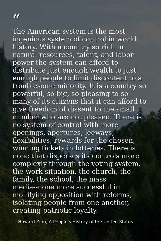 The American system is the most ingenious system of control in world history. With a country so rich in natural resource — Howard Zinn, A People's History of the United States