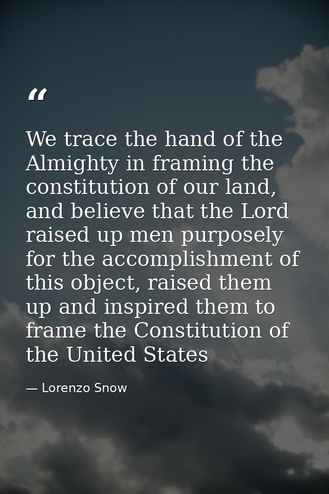 We trace the hand of the Almighty in framing the constitution of our land, and believe that the Lord raised up men purpo — Lorenzo Snow