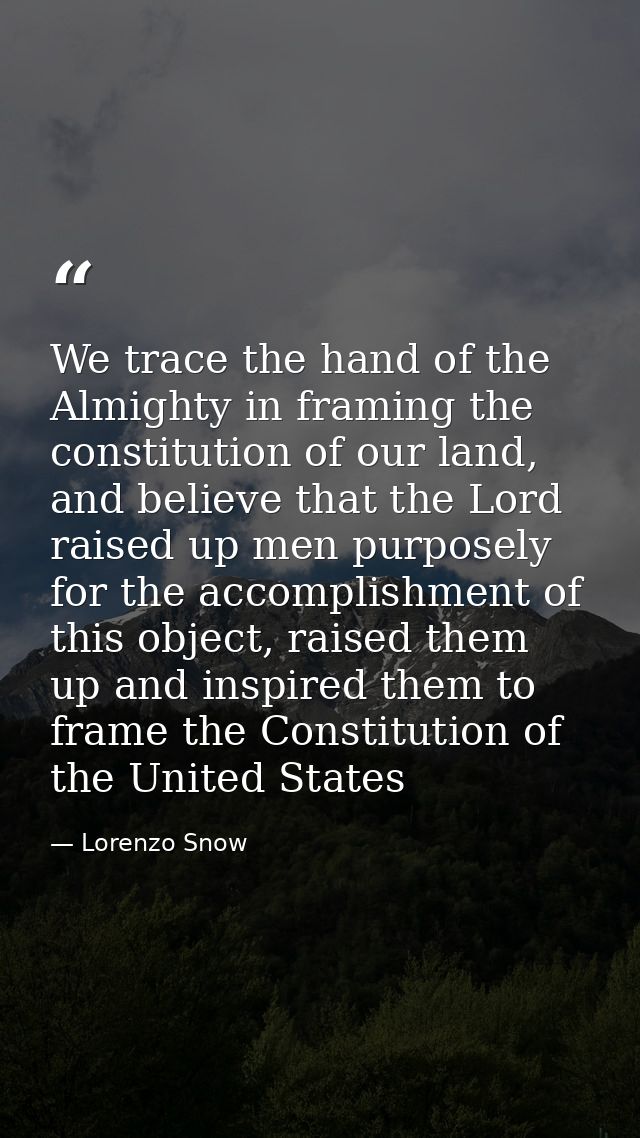 We trace the hand of the Almighty in framing the constitution of our land, and believe that the Lord raised up men purpo — Lorenzo Snow